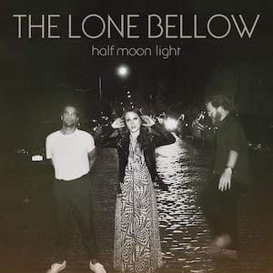 The Lone Bellow - Half Moon Light