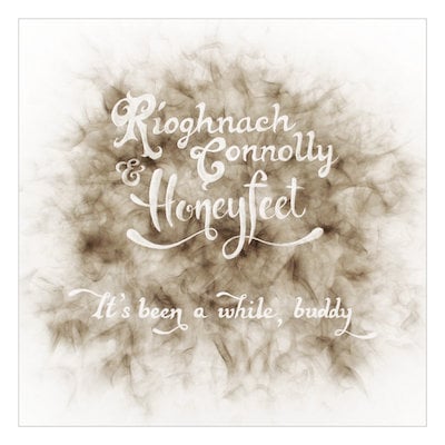 Ríoghnach Connolly & Honeyfeet- It’s Been A While, Buddy