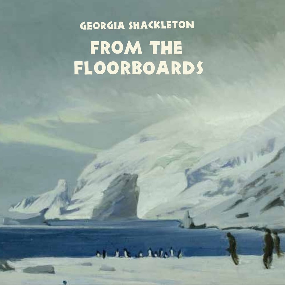 Georgia Shackleton – From the Floorboards
